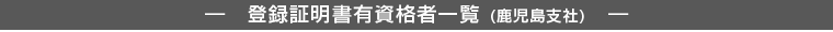 登録証明書有資格者一覧 鹿児島支店